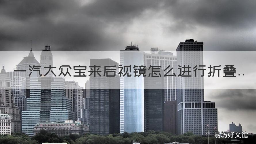 一汽大众宝来后视镜怎么进行折叠 大众新宝来怎么调后视镜