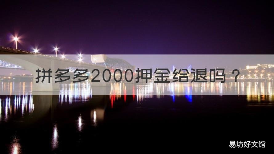 拼多多2000押金给退吗 拼多多2000押金给退吗知乎