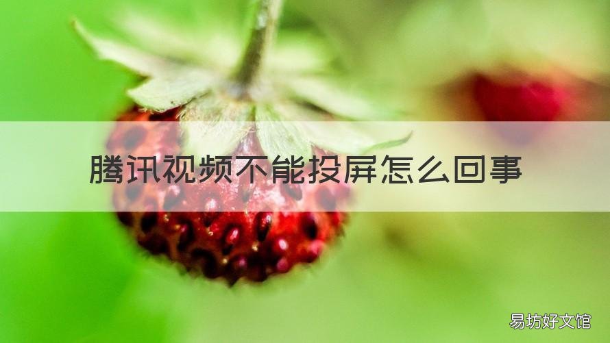 腾讯视频不能投屏怎么回事 腾讯视频不能投屏怎么回事呢