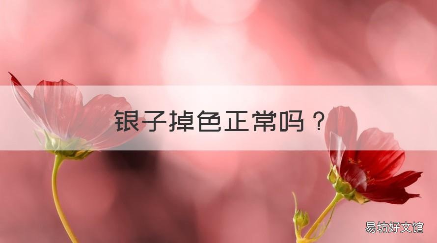 银子掉色正常吗 银子掉色正常吗图片