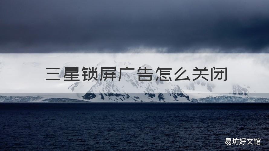 三星锁屏广告怎么关闭 三星锁屏广告怎么关闭掉