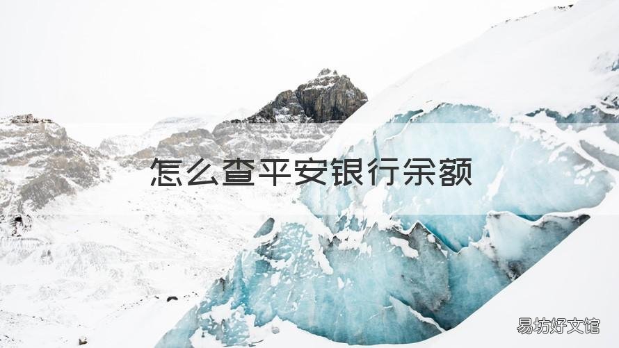 怎么查平安银行余额 怎么查平安银行余额明细