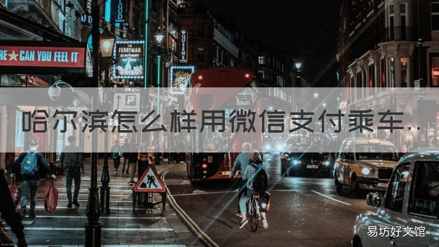 哈尔滨怎么样用微信支付乘车 哈尔滨地铁微信支付怎么使用