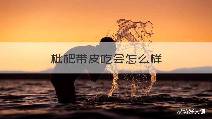 枇杷带皮吃会怎么样 枇杷果带皮吃还是扒皮吃 ?