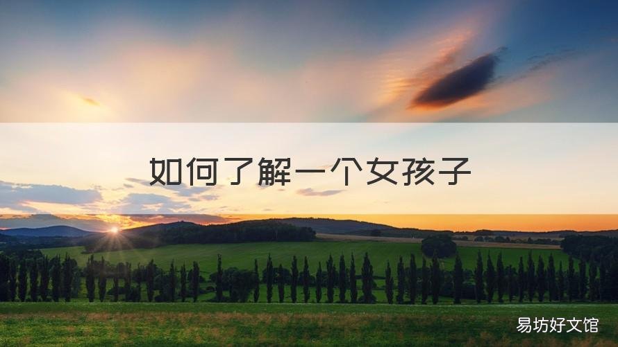 如何了解一个女孩子 如何了解一个女孩子,要了解些什么
