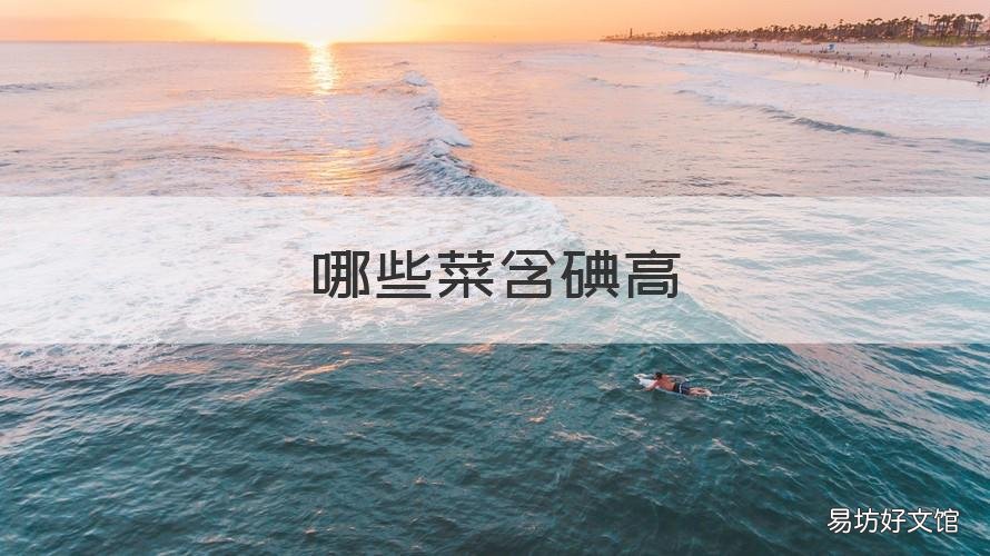 哪些菜含碘高 哪些菜含碘高的食物