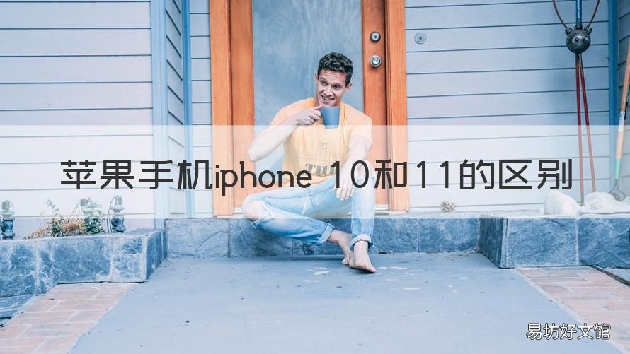 苹果手机iphone 10和11的区别 iphone11与10的区别