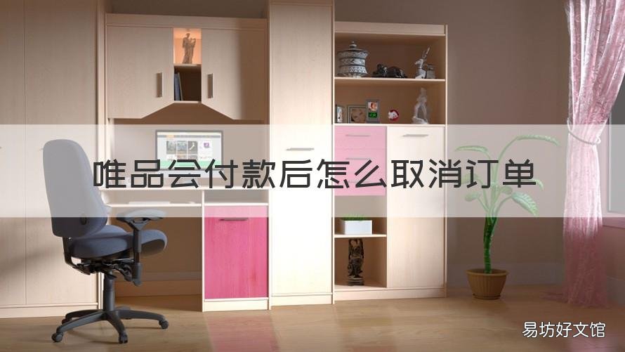 唯品会付款后怎么取消订单 唯品会付款之后可以取消订单吗
