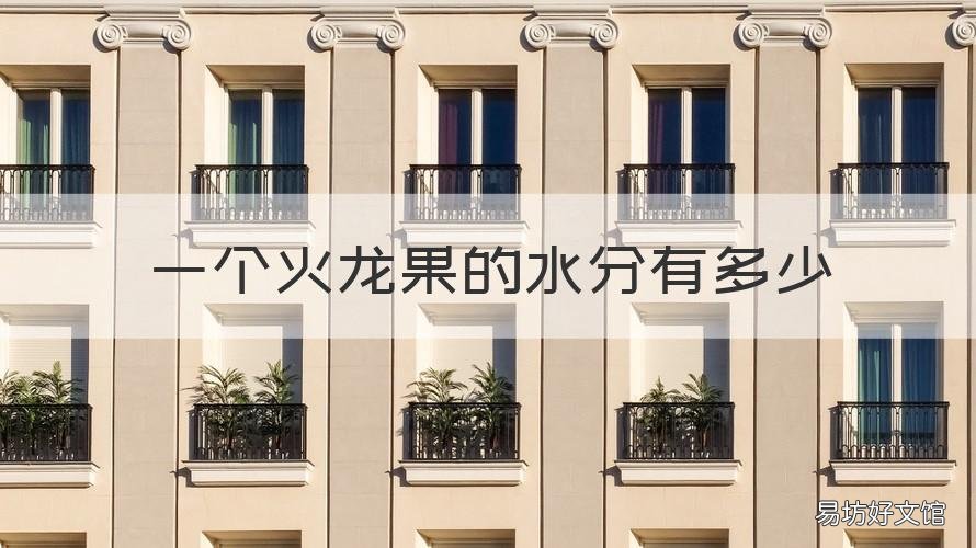 一个火龙果的水分有多少 一个火龙果的水分有多少千克