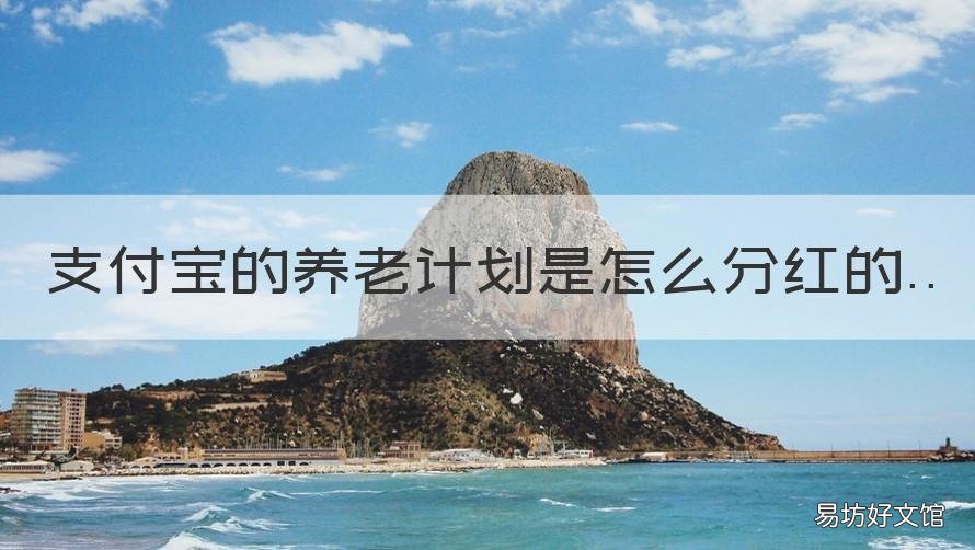 支付宝的养老计划是怎么分红的 支付宝的养老金如何