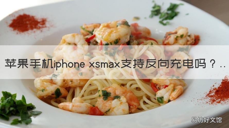 苹果手机iphone xsmax支持反向充电吗 iphonexs max有反向充电功能吗