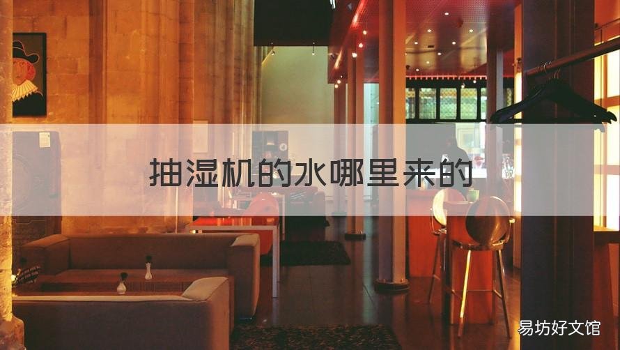 抽湿机的水哪里来的 除湿机的水是哪里来的