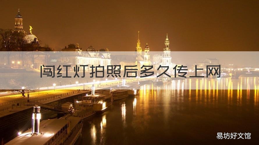 闯红灯拍照后多久传上网 闯红灯多久能收到信息能收到照片吗