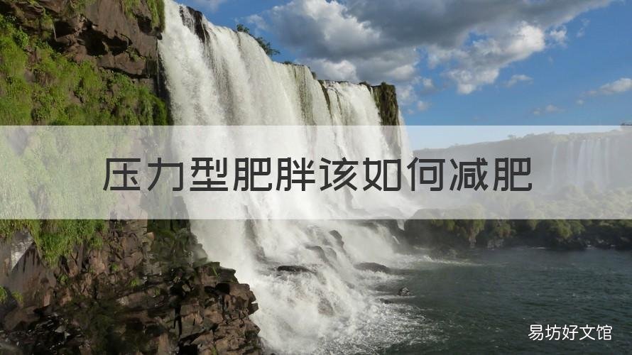 压力型肥胖该如何减肥 压力性肥胖怎么减肥