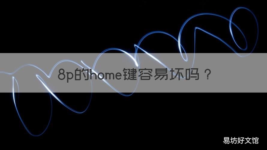 8p的home键容易坏吗 8p的home键会按坏吗