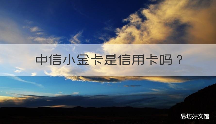 中信小金卡是信用卡吗 中信小金卡额度