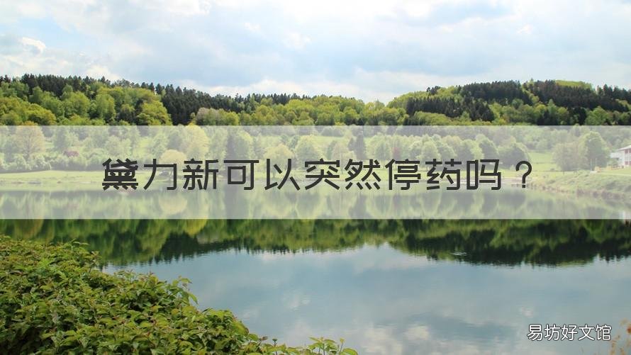 黛力新可以突然停药吗 黛力新随便停药后果