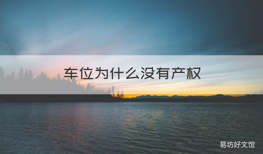 车位为什么没有产权 地下车位为什么没有产权