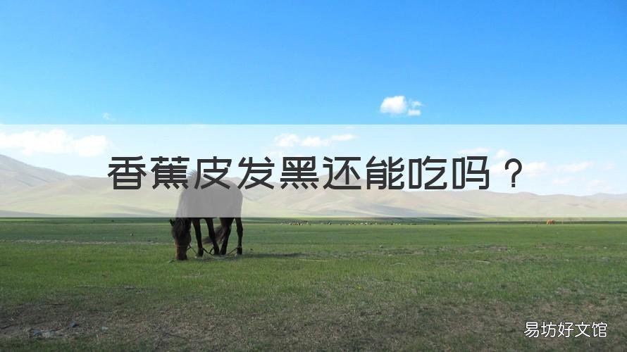 香蕉皮发黑还能吃吗 香蕉皮发黑能不能吃