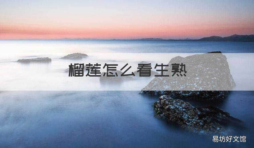 榴莲怎么看生熟 榴莲怎么看生熟图解
