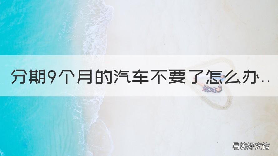 分期9个月的汽车不要了怎么办