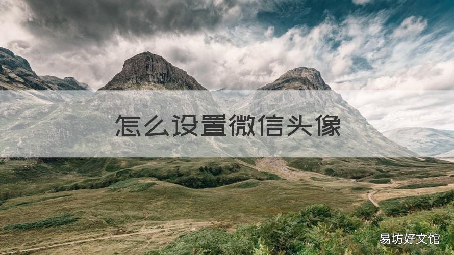怎么设置微信头像 怎么设置微信头像和名字一起出现