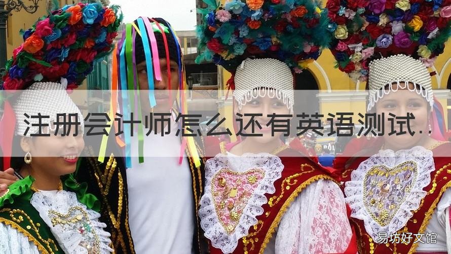 注册会计师怎么还有英语测试 注册会计师英语测试一定要考吗