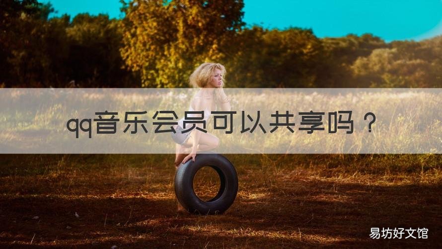 qq音乐会员可以共享吗 qq音乐的会员可以共享吗