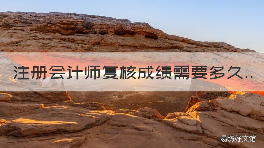 注册会计师复核成绩需要多久 注册会计师复核成绩有成功的吗
