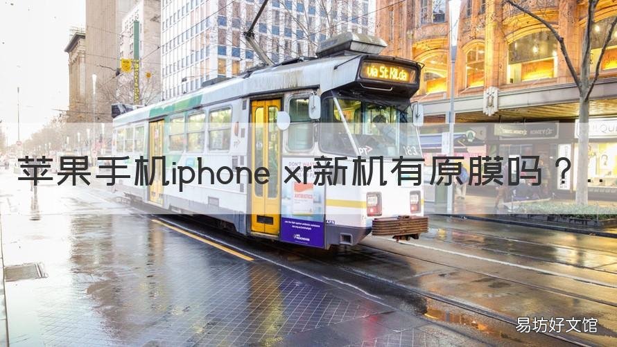 苹果手机iphone xr新机有原膜吗 苹果手机有没有原机膜