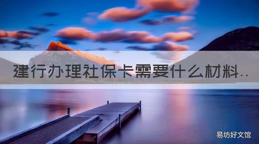 建行办理社保卡需要什么材料 建行办理社保卡需要什么资料