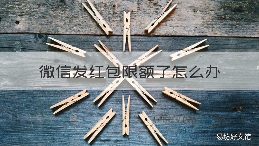 微信发红包限额了怎么办 微信发红包被限额怎么办