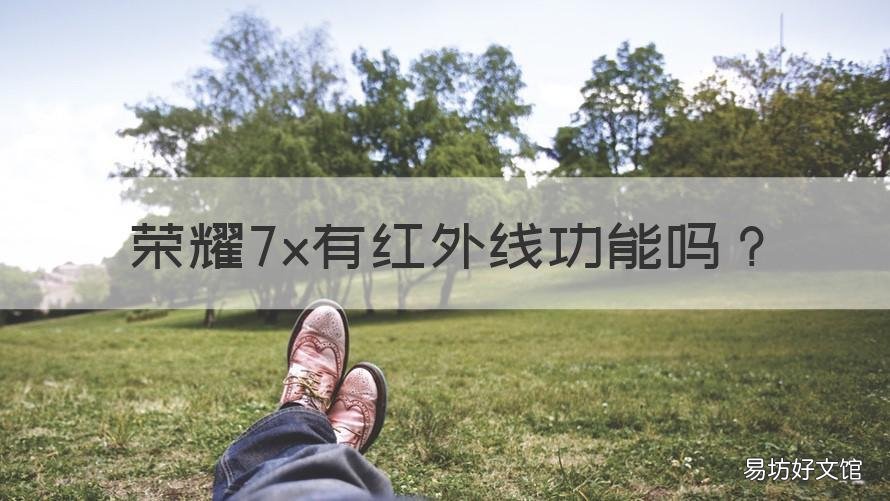 荣耀7x有红外线功能吗 荣耀7x有红外功能吗?