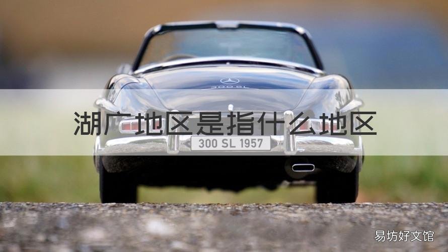 湖广地区是指什么地区 湖广是哪些地方