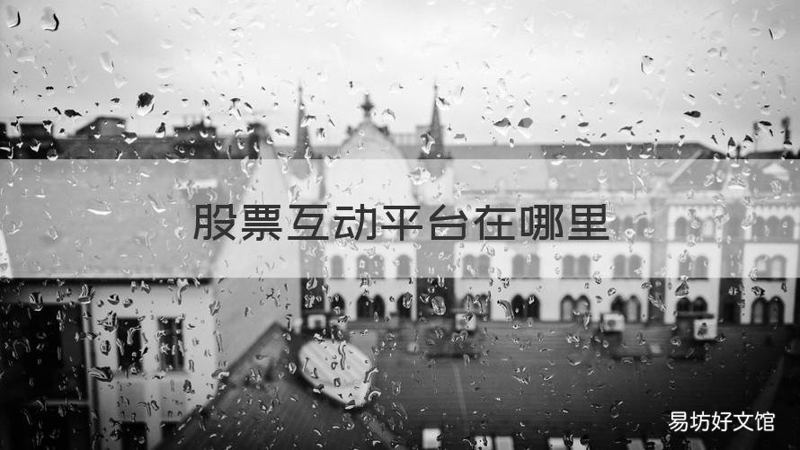 股票互动平台在哪里 股吧互动平台在哪里
