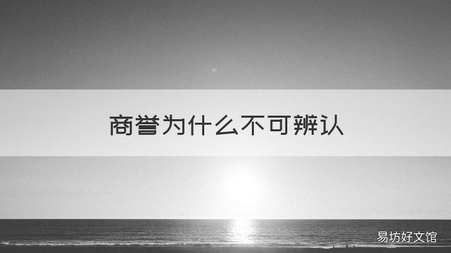 商誉为什么不可辨认 商誉为什么不可辨认呢