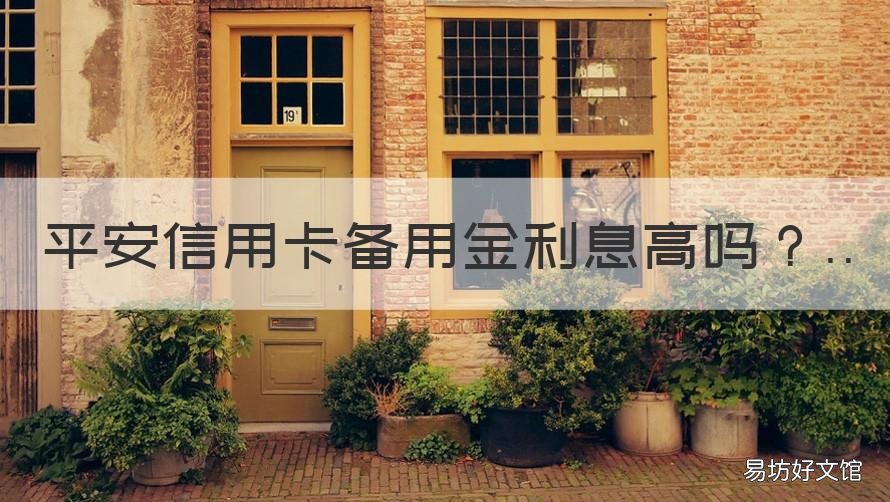 平安信用卡备用金利息高吗 平安银行备用金划算吗
