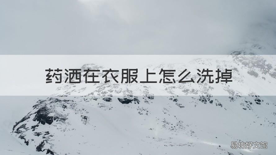 药洒在衣服上怎么洗掉 衣服上洒上药怎么去除