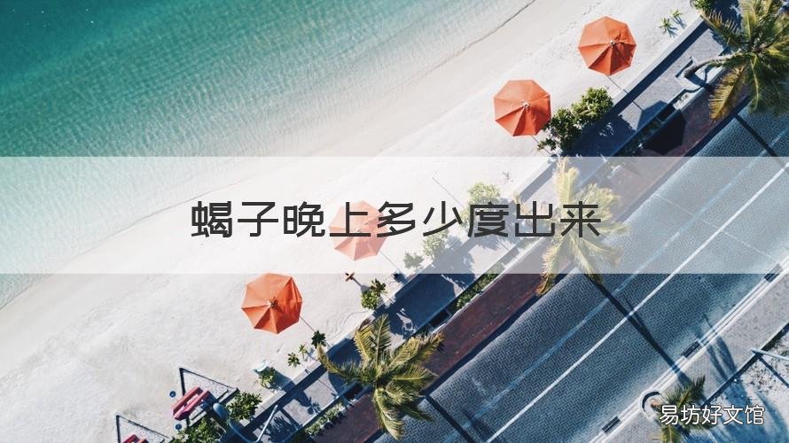 蝎子晚上多少度出来 蝎子在晚上什么时候出现