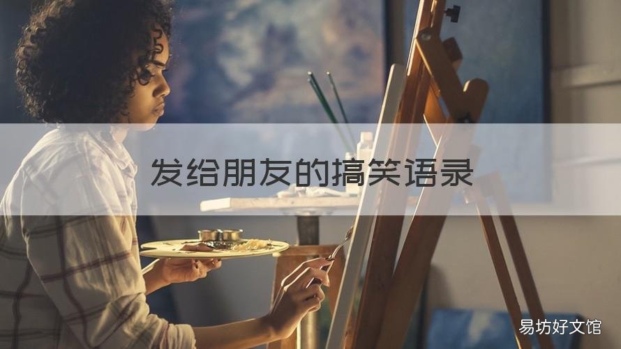 发给朋友的搞笑语录 发给朋友的搞笑语录大全