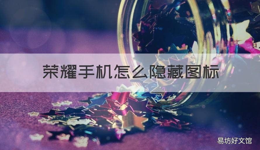 荣耀手机怎么隐藏图标 荣耀手机怎么隐藏图标名称