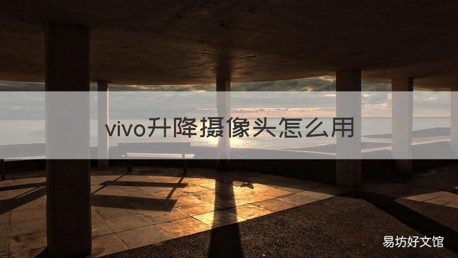 vivo升降摄像头怎么用 vivo 升降式摄像头