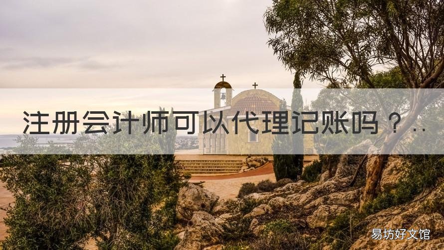 注册会计师可以代理记账吗 注册会计师接受委托进行代理记账