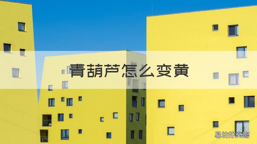 青葫芦怎么变黄 青葫芦怎么变黄色