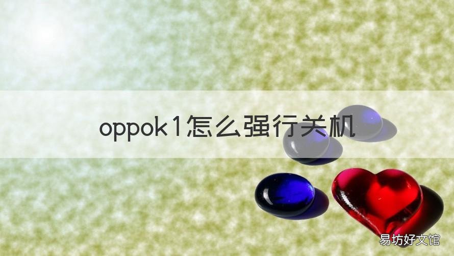 oppok1怎么强行关机 oppok1手机怎么关机重启