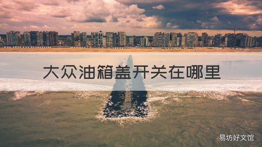 大众油箱盖开关在哪里 大众油箱盖开关在哪里宝来