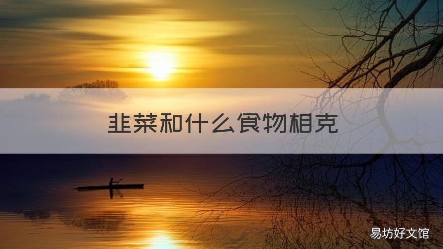 韭菜和什么食物相克 韭菜与什么食物相克