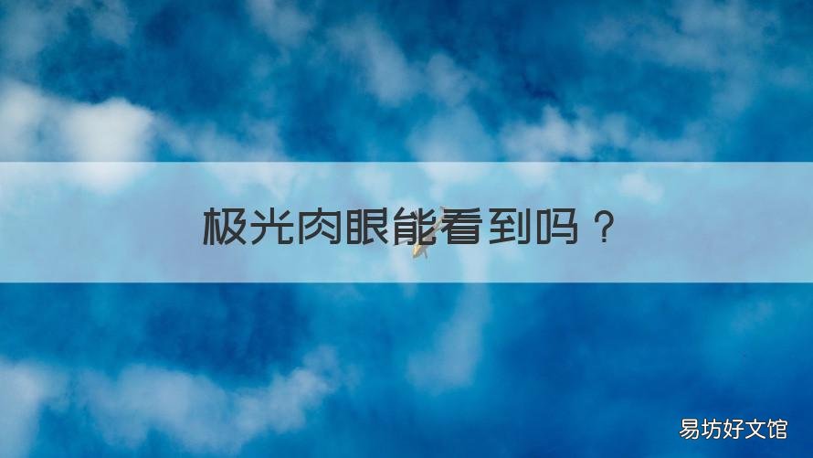 极光肉眼能看到吗 极光人眼能看见吗