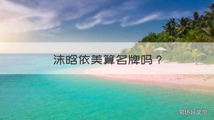 沫晗依美算名牌嗎 沫晗依美算名牌嗎知乎