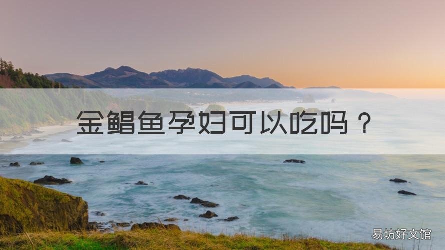 金鲳鱼孕妇可以吃吗 金鲳鱼怀孕可以吃吗